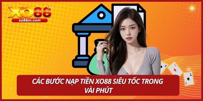 Các bước nạp tiền XO88 siêu tốc trong vài phút