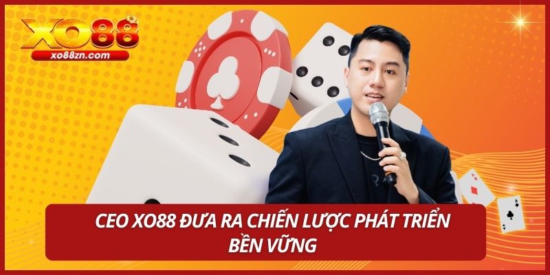 CEO XO88 đưa ra chiến lược phát triển bền vững