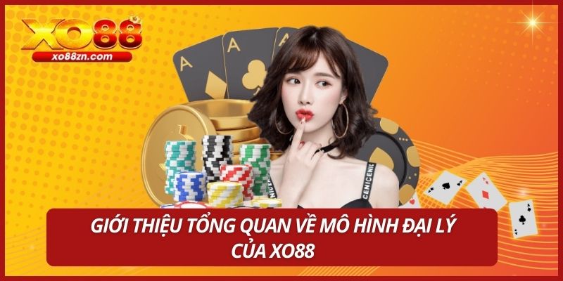 Giới thiệu tổng quan về mô hình đại lý của XO88