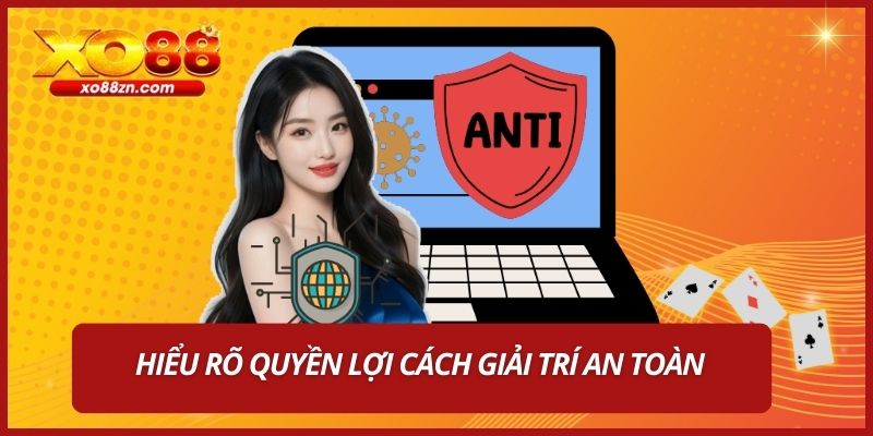 Hiểu rõ quyền lợi cách giải trí an toàn