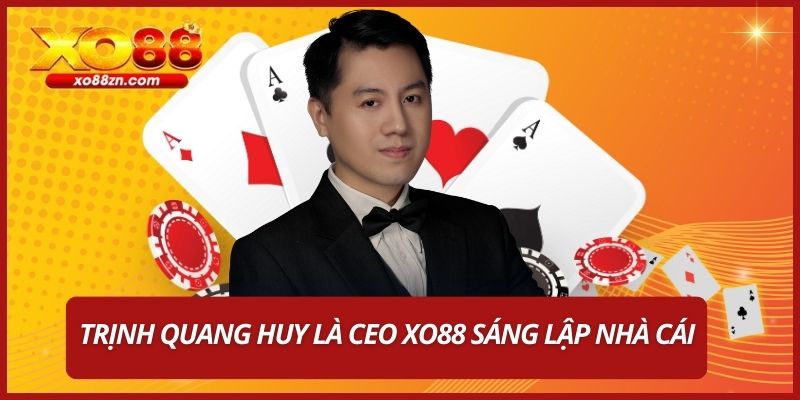Trịnh Quang Huy là CEO XO88 sáng lập nhà cái